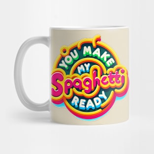 You make my spaghetti ready Mug